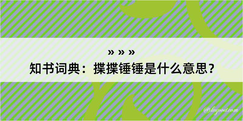 知书词典：揲揲锤锤是什么意思？