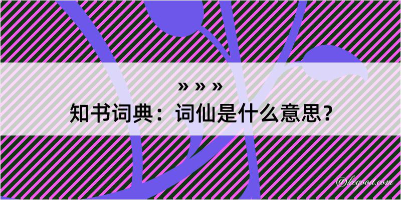 知书词典：词仙是什么意思？