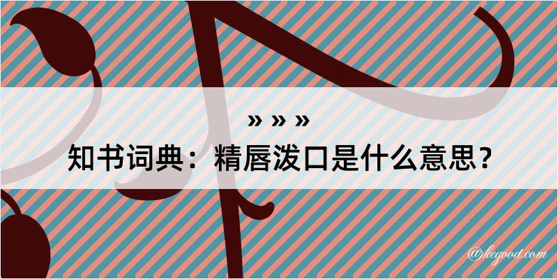 知书词典：精唇泼口是什么意思？