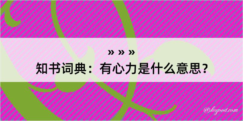 知书词典：有心力是什么意思？