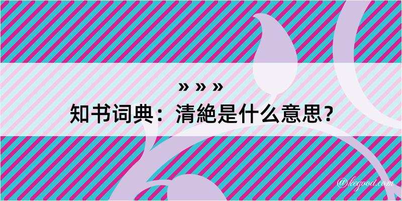 知书词典：清絶是什么意思？