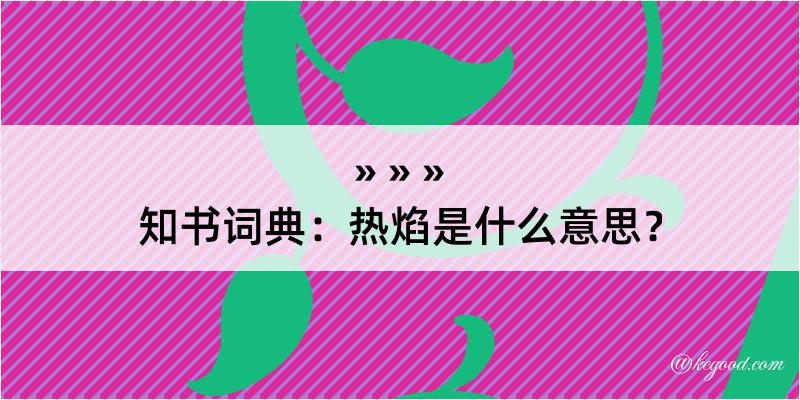 知书词典：热焰是什么意思？