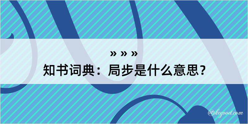 知书词典：局步是什么意思？