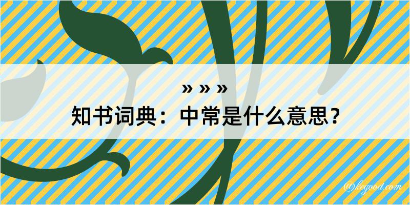 知书词典：中常是什么意思？