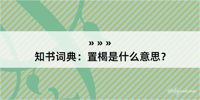 知书词典：置楬是什么意思？