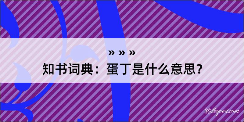 知书词典：蛋丁是什么意思？