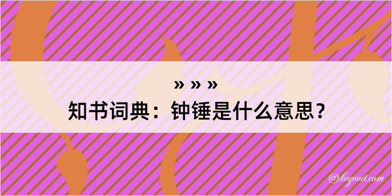 知书词典：钟锤是什么意思？