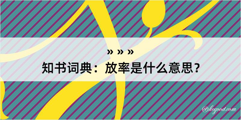 知书词典：放率是什么意思？