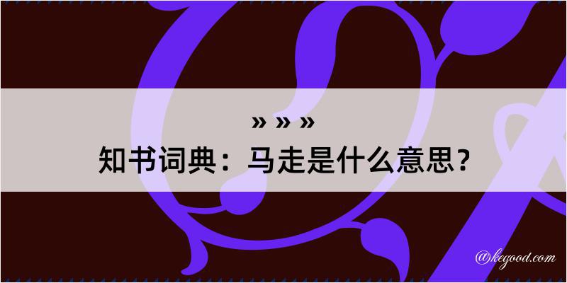 知书词典：马走是什么意思？