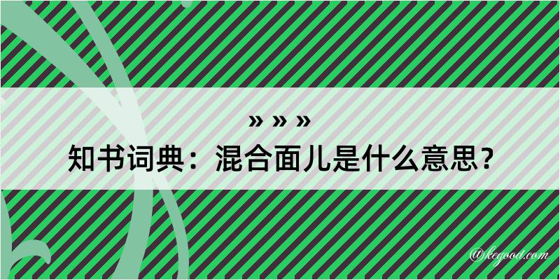 知书词典：混合面儿是什么意思？