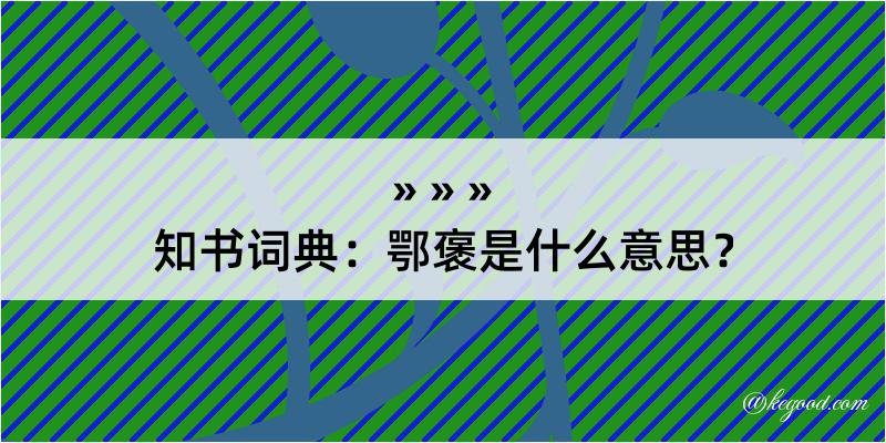 知书词典：鄂褒是什么意思？