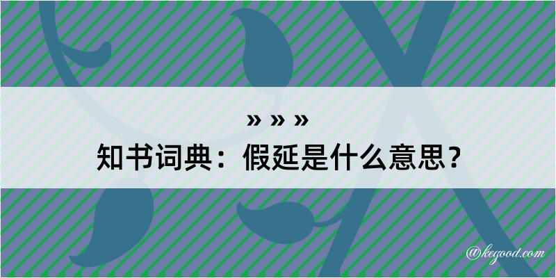 知书词典：假延是什么意思？