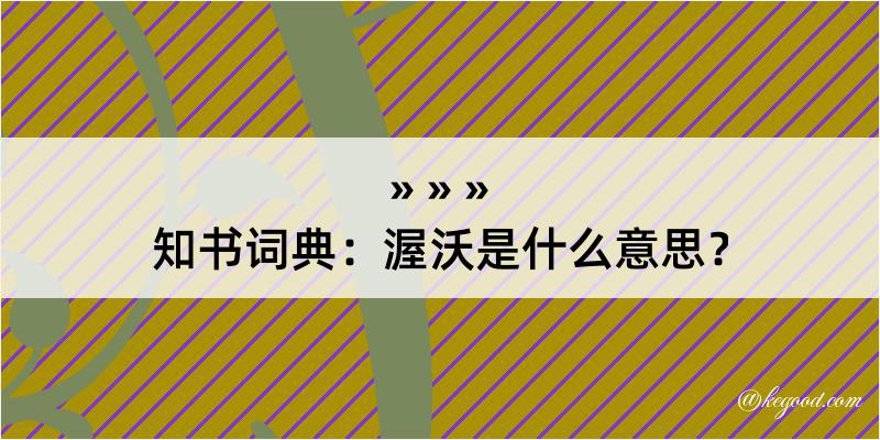 知书词典：渥沃是什么意思？