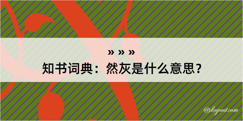 知书词典：然灰是什么意思？