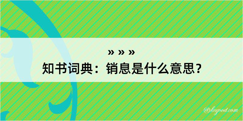 知书词典：销息是什么意思？