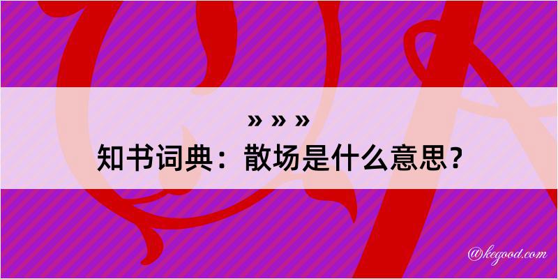 知书词典：散场是什么意思？