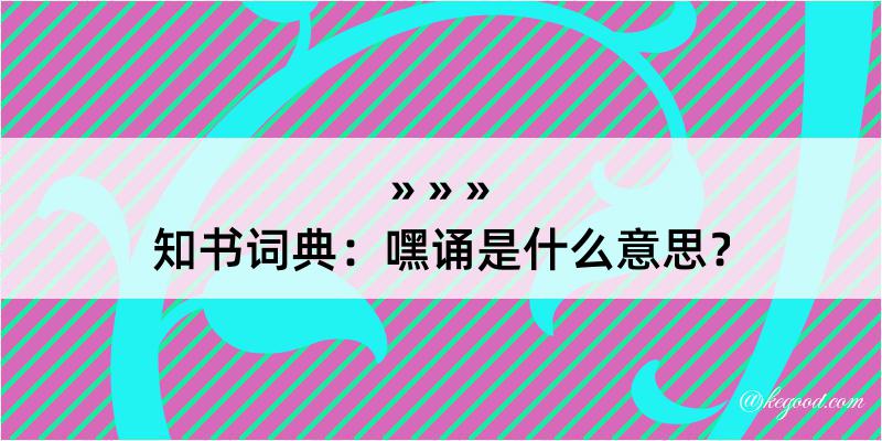 知书词典：嘿诵是什么意思？