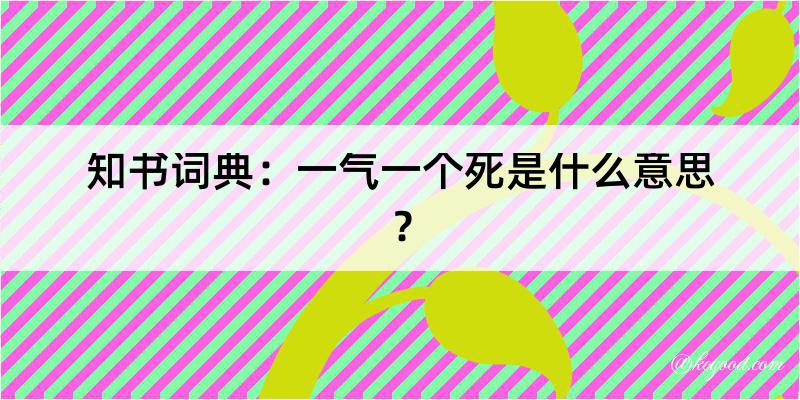 知书词典：一气一个死是什么意思？