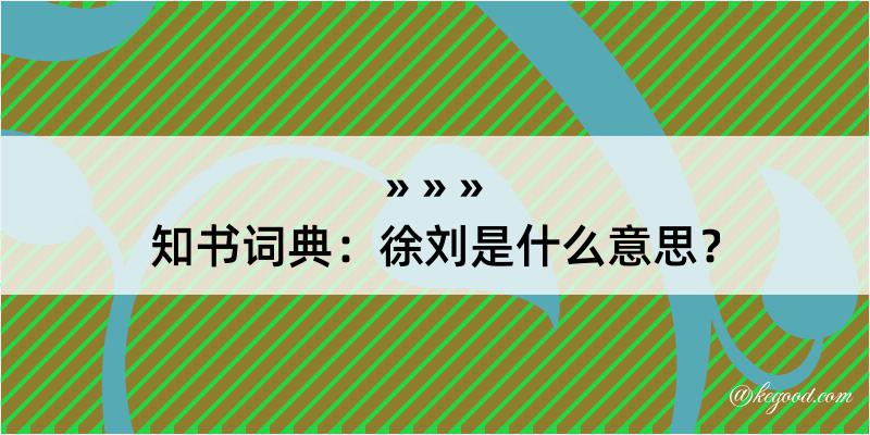 知书词典：徐刘是什么意思？