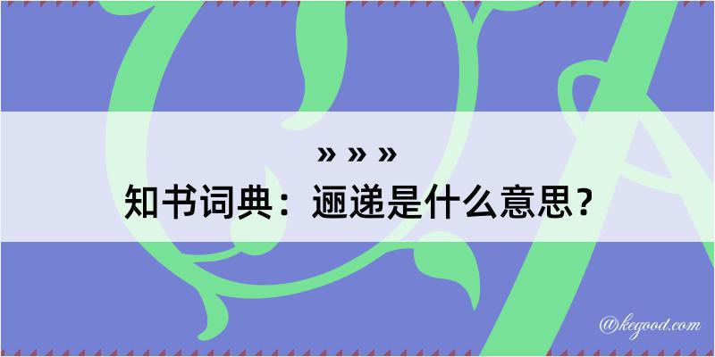 知书词典：逦递是什么意思？