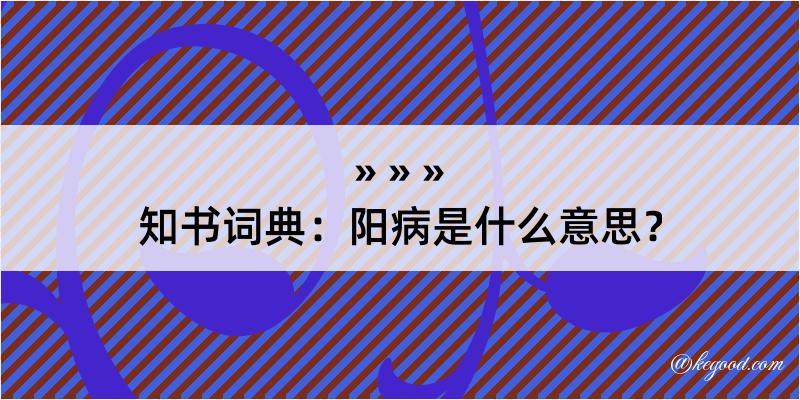 知书词典：阳病是什么意思？