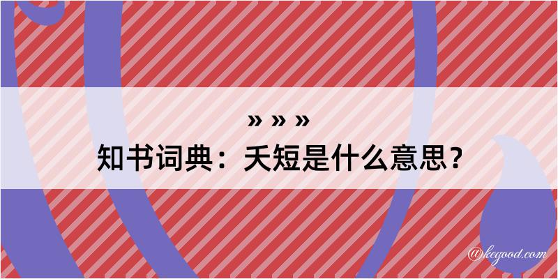 知书词典：夭短是什么意思？