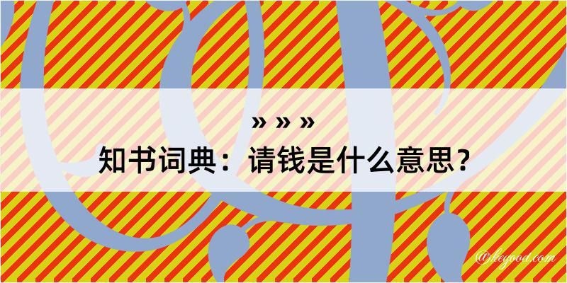 知书词典：请钱是什么意思？