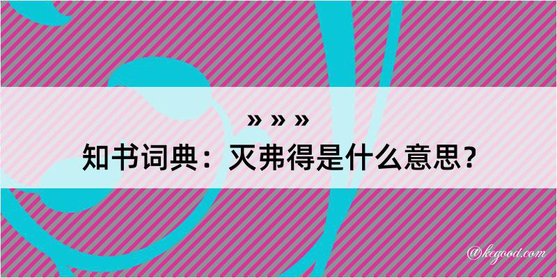 知书词典：灭弗得是什么意思？