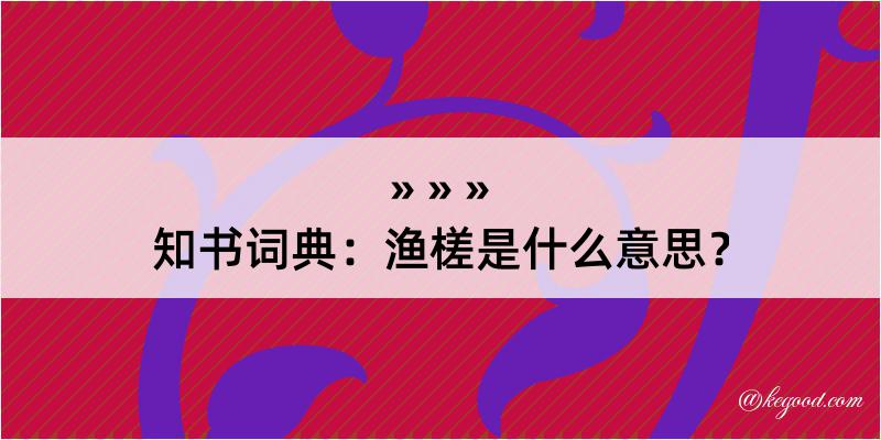 知书词典：渔槎是什么意思？