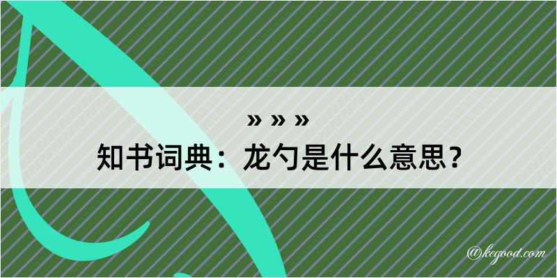 知书词典：龙勺是什么意思？