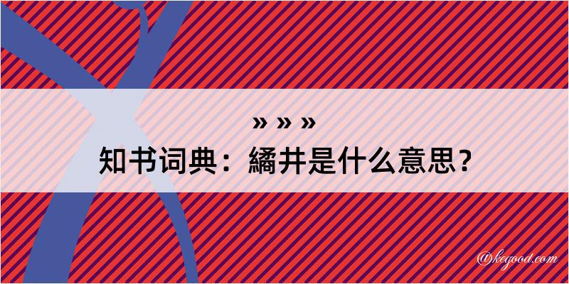 知书词典：繘井是什么意思？