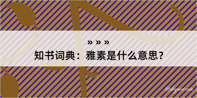 知书词典：雅素是什么意思？