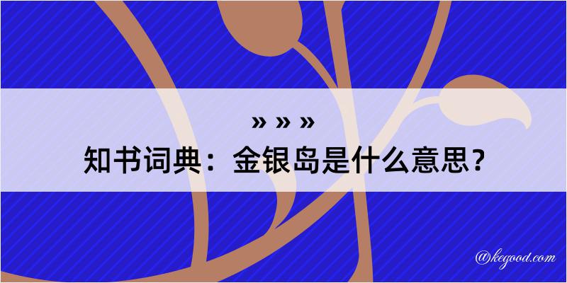 知书词典：金银岛是什么意思？