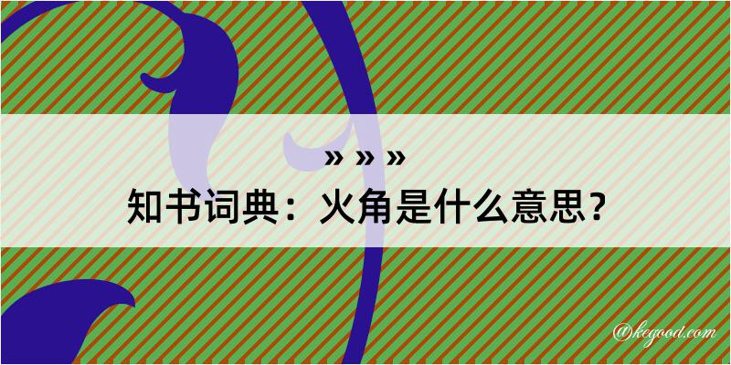 知书词典：火角是什么意思？