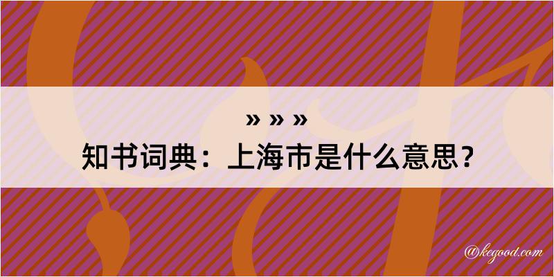 知书词典：上海市是什么意思？