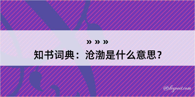 知书词典：沧渤是什么意思？