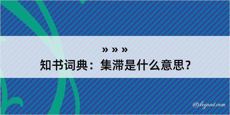 知书词典：集滞是什么意思？