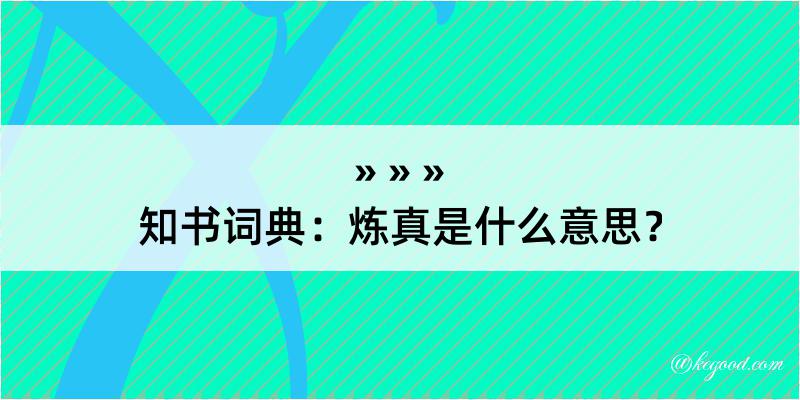 知书词典：炼真是什么意思？