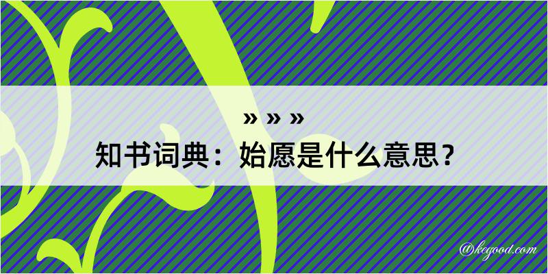 知书词典：始愿是什么意思？