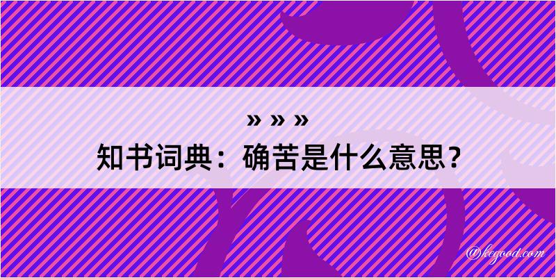 知书词典：确苦是什么意思？