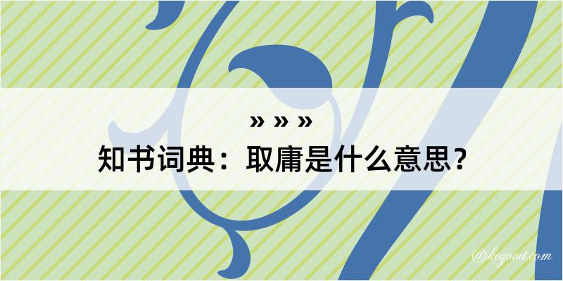 知书词典：取庸是什么意思？