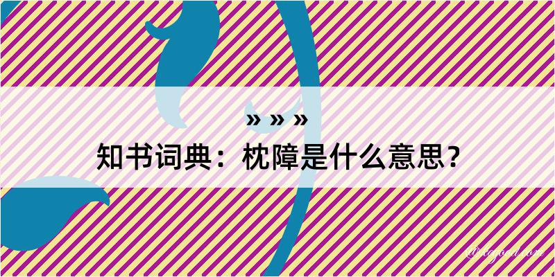 知书词典：枕障是什么意思？