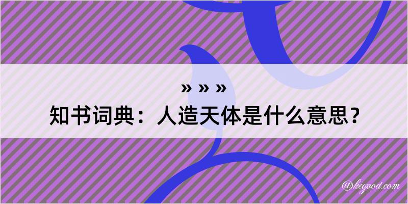 知书词典：人造天体是什么意思？