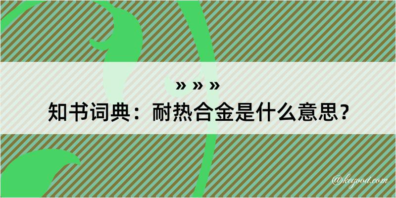 知书词典：耐热合金是什么意思？