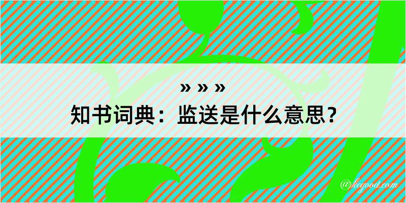 知书词典：监送是什么意思？