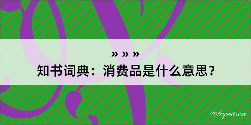 知书词典：消费品是什么意思？