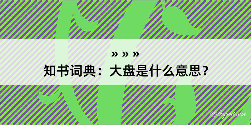 知书词典：大盘是什么意思？