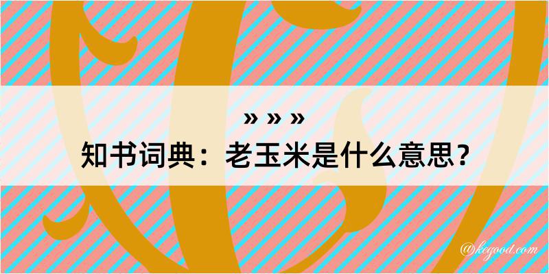 知书词典：老玉米是什么意思？