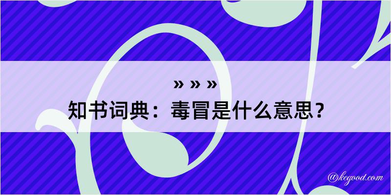 知书词典：毒冒是什么意思？