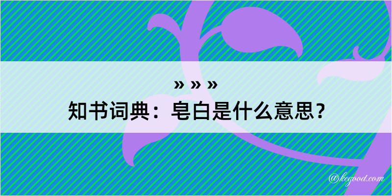 知书词典：皂白是什么意思？